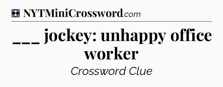 Solution: ___ jockey: unhappy office worker - NYT Mini Crossword