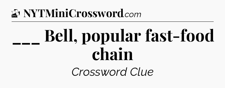 ___ Bell, popular fast-food chain - Daily Themed Classic Crossword