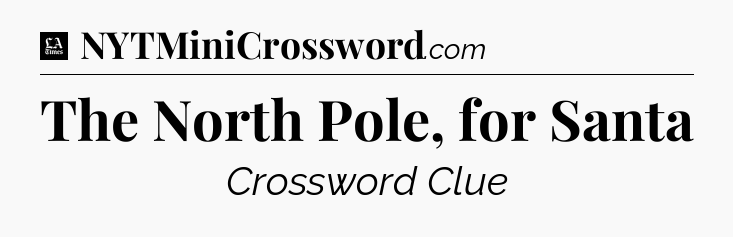 The North Pole, for Santa - LA Times Crossword