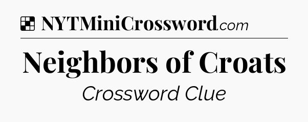 Solution: Neighbors of Croats - NYT Crossword