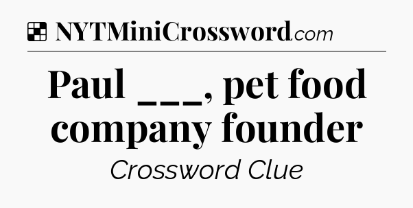 Solution: Paul ___, pet food company founder - NYT Crossword