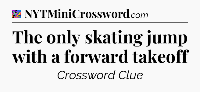 The only skating jump with a forward takeoff Crossword Clue