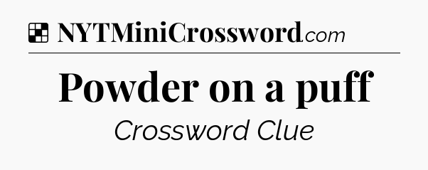 Solution: Powder on a puff - NYT Crossword