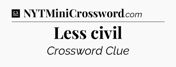 Less civil - LA Times Crossword