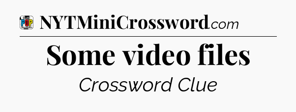 Some video files Crossword Clue