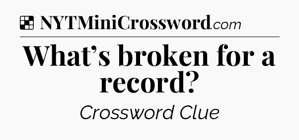 Solution: What’s broken for a record?  - NYT Crossword