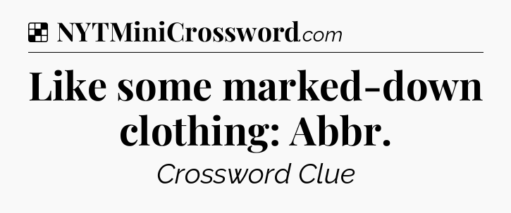 Solution: Like some marked-down clothing: Abbr - NYT Crossword