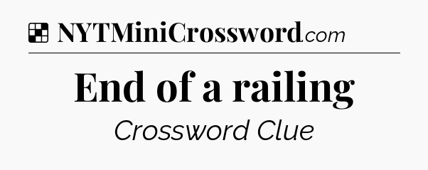 Solution: End of a railing - NYT Crossword