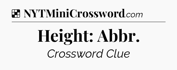 Solution: Height: Abbr - NYT Crossword