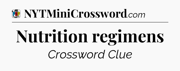 Nutrition regimens Crossword Clue