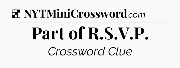Solution: Part of R.S.V.P - NYT Crossword