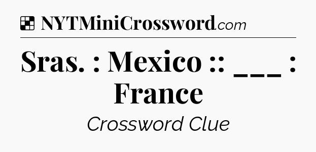 Solution: Sras. : Mexico :: ___ : France - NYT Crossword