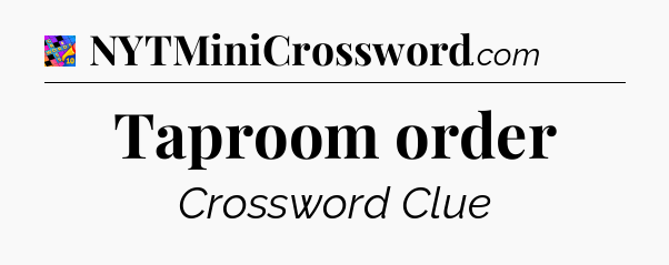 Taproom order Crossword Clue
