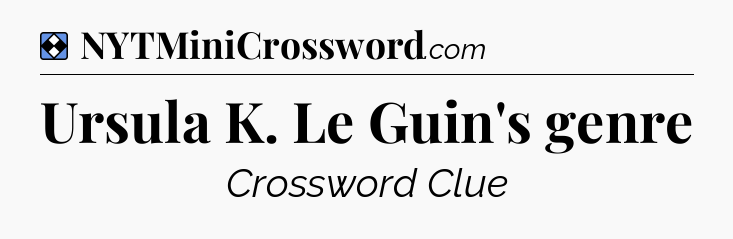 Solution: Ursula K. Le Guin's genre - NYT Mini Crossword