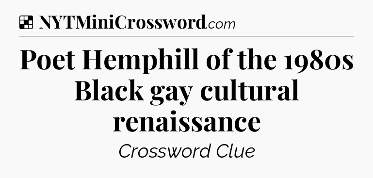 Solution: Poet Hemphill of the 1980s Black gay cultural renaissance - NYT Crossword