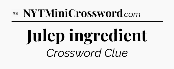 Julep ingredient - WSJ Crossword