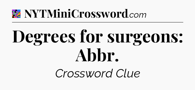 Degrees for surgeons: Abbr Crossword Clue
