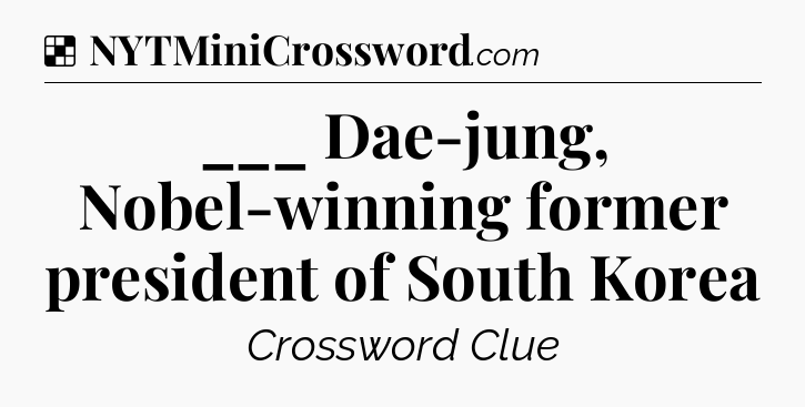 Solution: ___ Dae-jung, Nobel-winning former president of South Korea - NYT Crossword