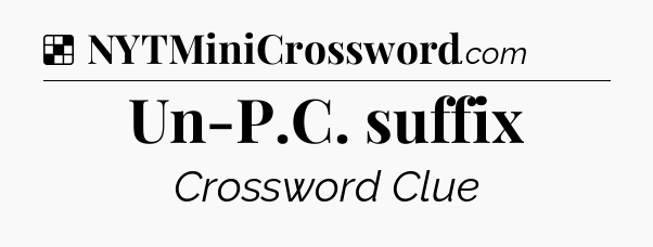 Solution: Un-P.C. suffix - NYT Crossword