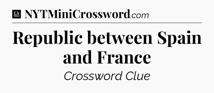 Republic between Spain and France - LA Times Crossword