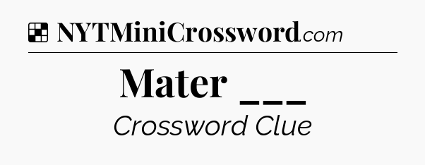 Solution: Mater ___ - NYT Crossword