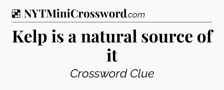 Solution: Kelp is a natural source of it - NYT Crossword