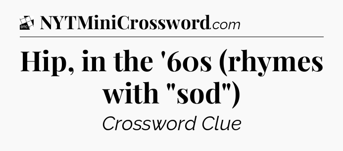 Hip, in the '60s (rhymes with 