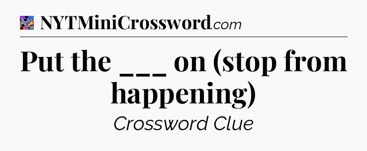 Put the ___ on (stop from happening) Crossword Clue