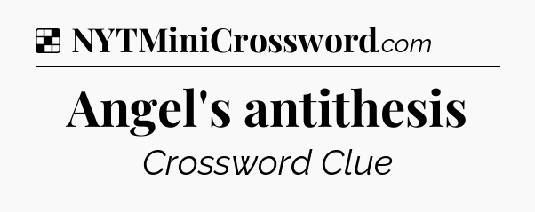 Solution: Angel's antithesis - NYT Crossword
