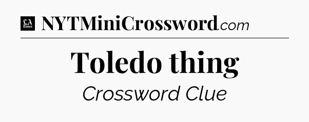 Toledo thing - LA Times Crossword