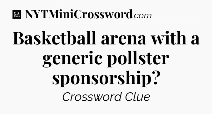 Basketball arena with a generic pollster sponsorship - LA Times Crossword