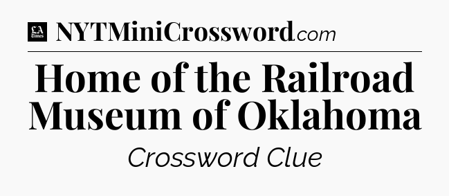 Home of the Railroad Museum of Oklahoma - LA Times Crossword