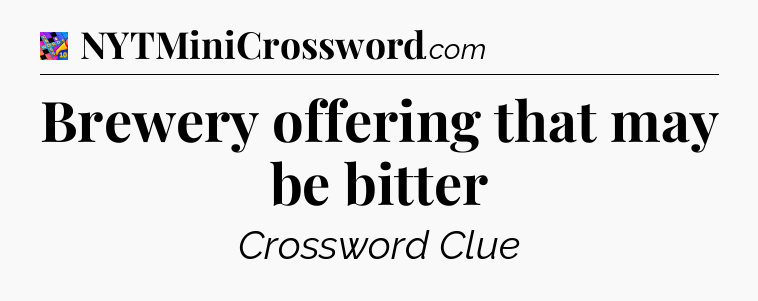 Brewery offering that may be bitter Crossword Clue