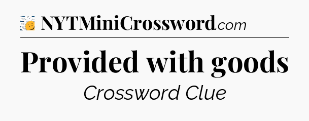 Provided with goods - 7 Little Words