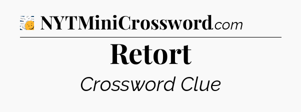 Retort - 7 Little Words