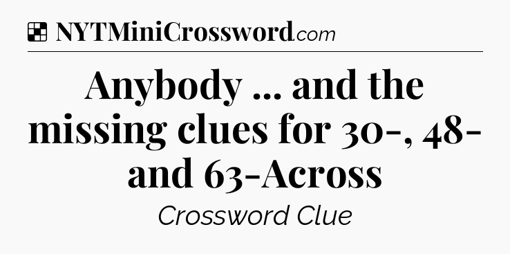 Solution: Anybody ... and the missing clues for 30-, 48- and 63-Across - NYT Crossword