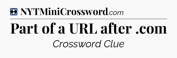 Solution: Part of a URL after .com - NYT Mini Crossword