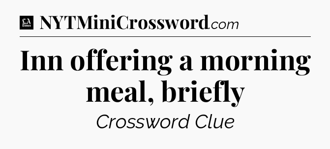 Inn offering a morning meal, briefly - LA Times Crossword
