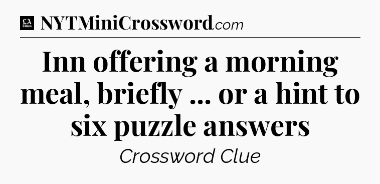 Inn offering a morning meal, briefly ... or a hint to six puzzle answers - LA Times Crossword