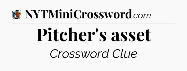 Pitcher's asset Crossword Clue