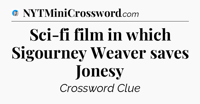 Sci-fi film in which Sigourney Weaver saves Jonesy Crossword Clue