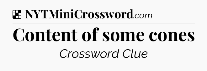 Solution: Content of some cones - NYT Crossword