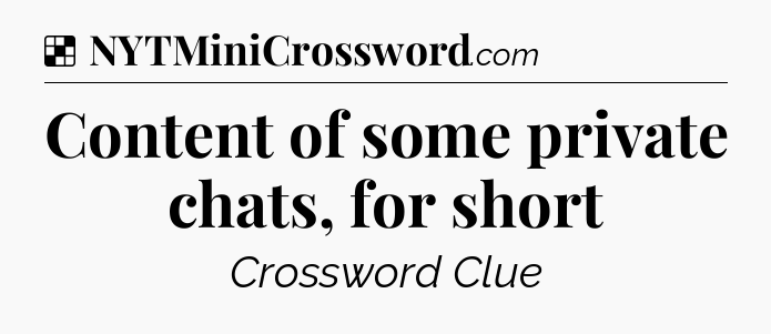 Solution: Content of some private chats, for short - NYT Crossword