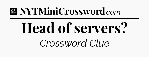 Head of servers - LA Times Crossword