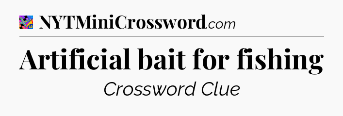 Artificial bait for fishing Crossword Clue