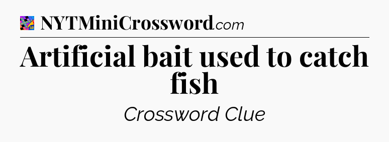 Artificial bait used to catch fish Crossword Clue