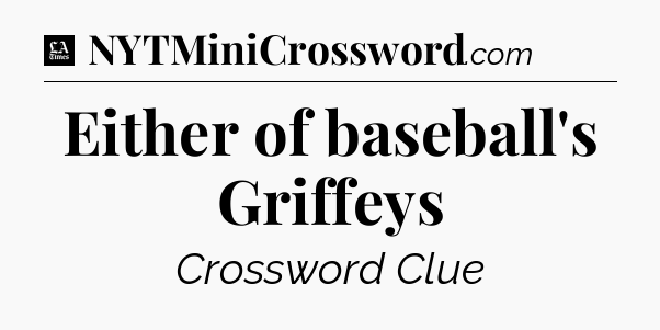 Either of baseball's Griffeys - LA Times Crossword
