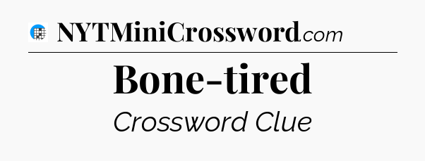 Bone-tired Crossword Clue