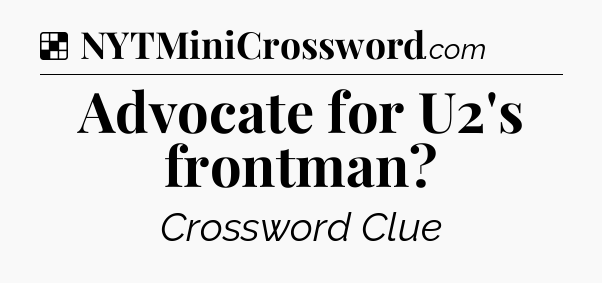 Solution: Advocate for U2's frontman - NYT Crossword