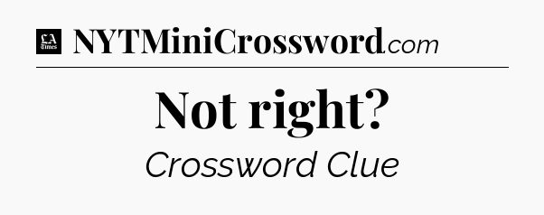 Not right - LA Times Crossword
